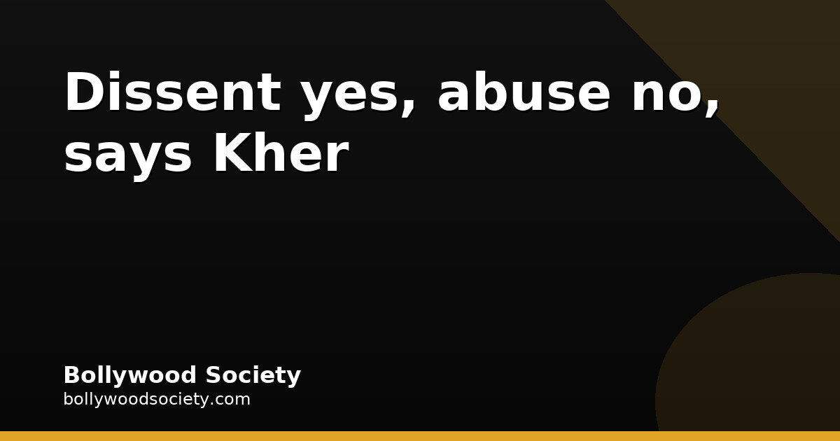Anupam Kher backs dissent, but says abuse is not protest