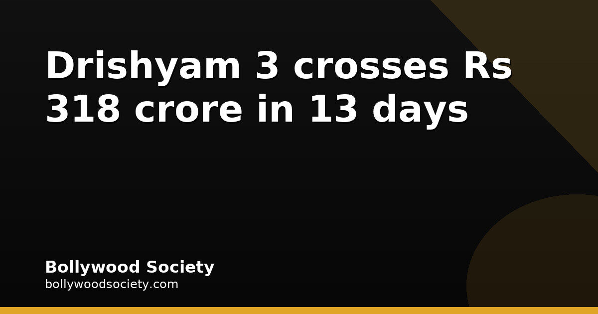 Drishyam 3 crosses Rs 318 crore in 13 days
