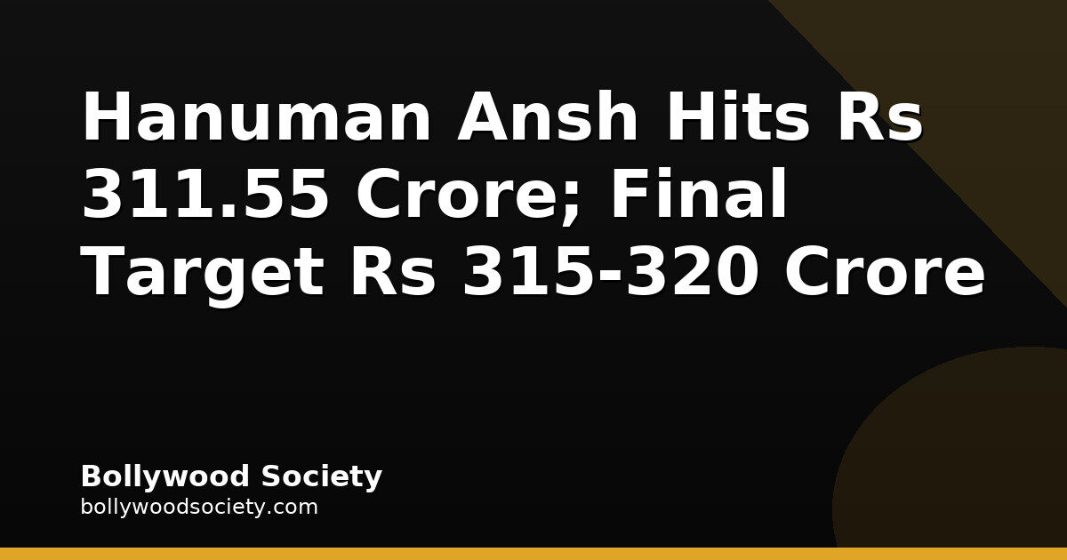 Hanuman Ansh Hits Rs 311.55 Crore; Final Target Rs 315-320 Crore