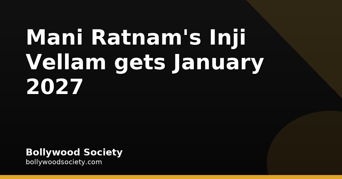 Mani Ratnam's Inji Vellam Eyes a January 29, 2027 Release
