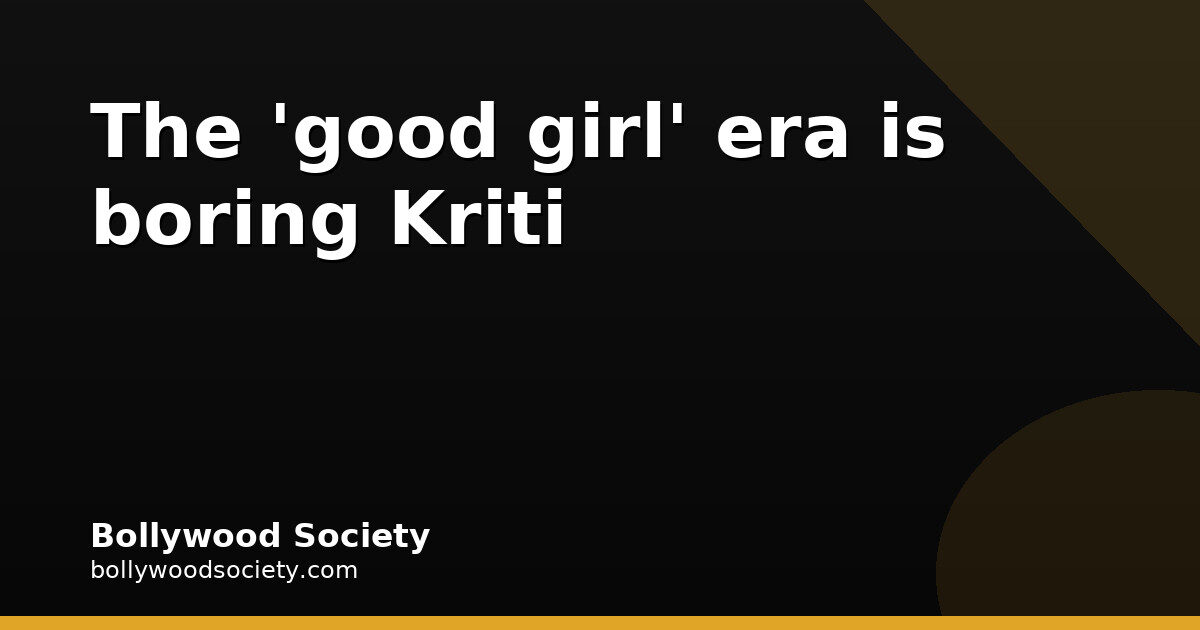 After 20 films, Kriti Sanon is done with good girl roles