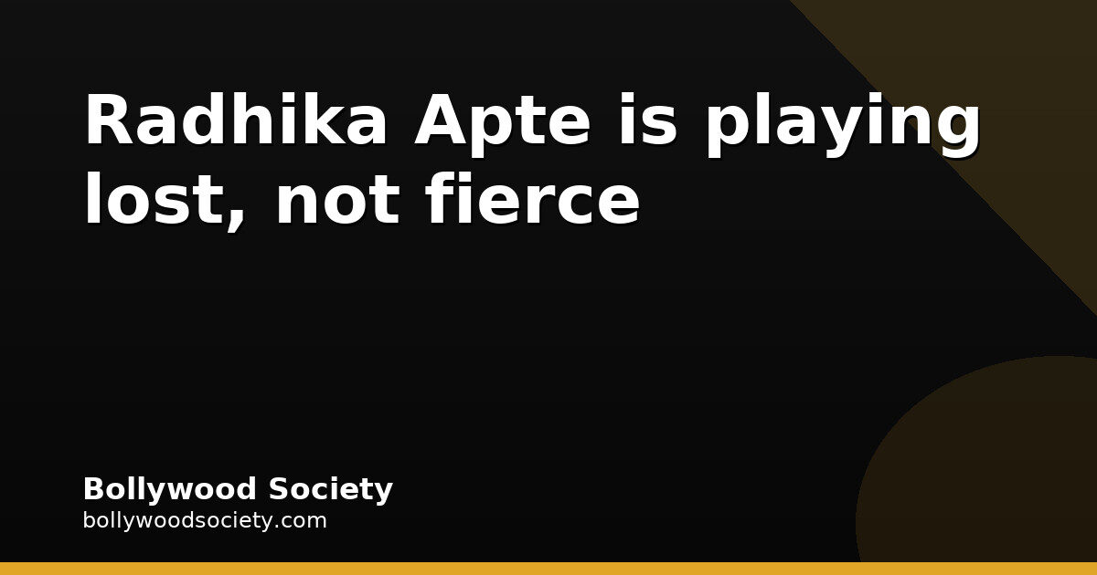 Radhika Apte calls her Akka character delusional and lost
