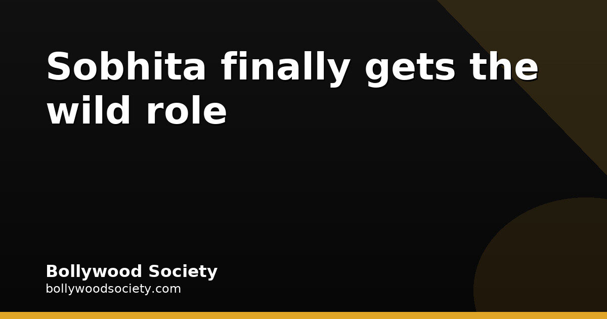 Sobhita Dhulipala on Vettuvam: the role she was hungry for