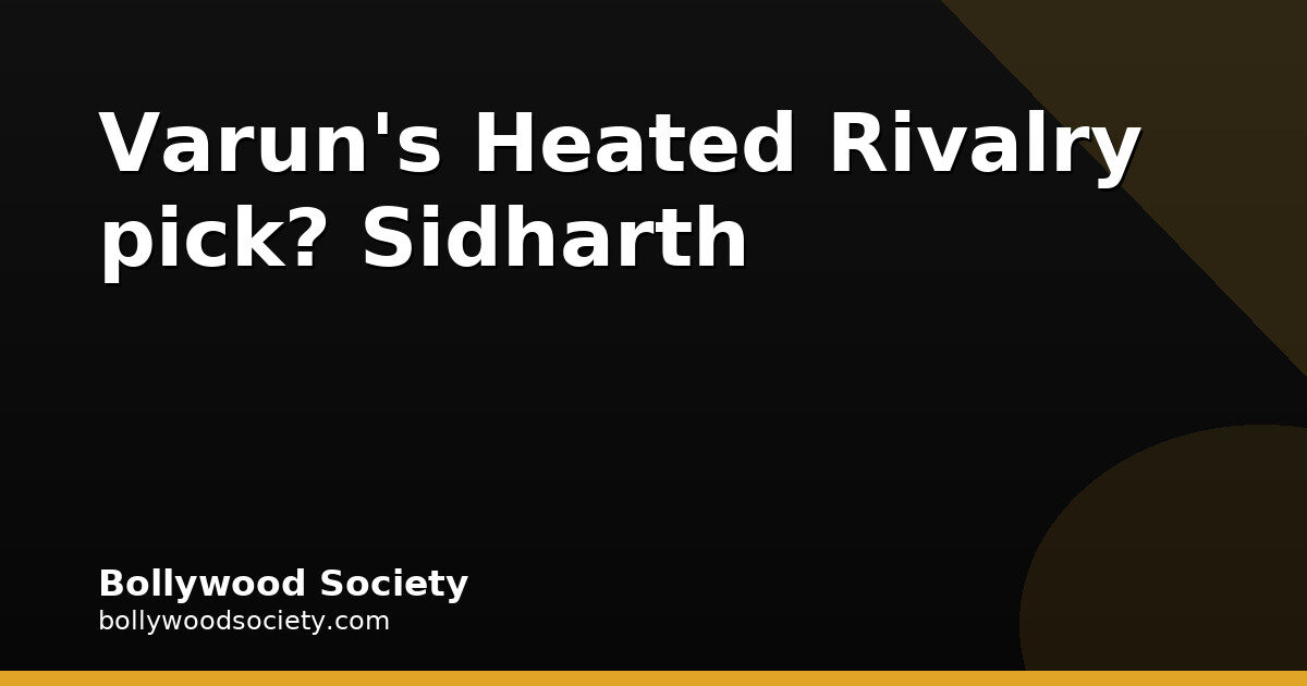 Varun Dhawan's Heated Rivalry Pick Is Sidharth Malhotra